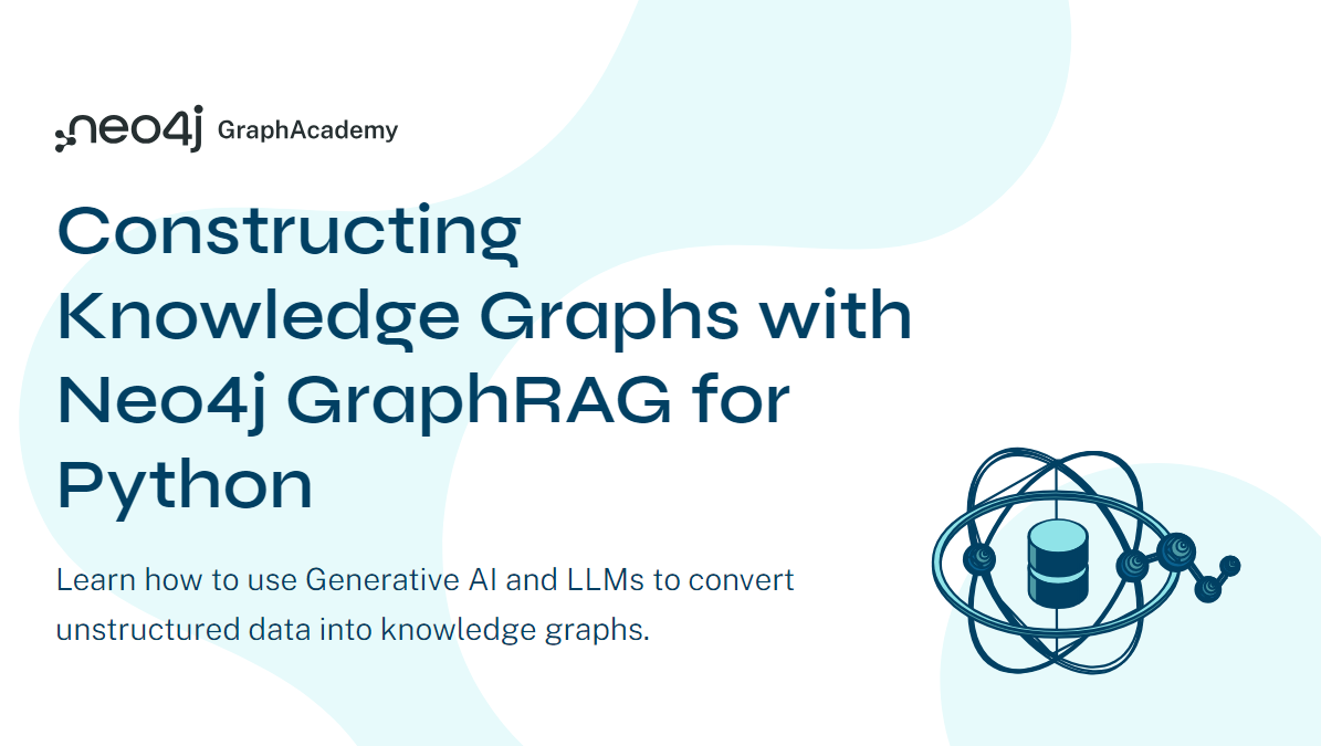 Course banner: Neo4j GraphAcademy, Constructing Knowledge Graphs with Neo4j GraphRAG for Python — learn how to use Generative AI and LLMs to convert unstructured data into knowledge graphs